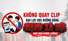Không quay clip bạo lực học đường đăng mạng xã hội