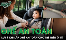 Những lưu ý khi lắp ghế an toàn cho trẻ trên ô tô