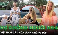 4 năm sống ở Việt Nam, vợ chồng người Nga xúc động vì sự tử tế của hàng xóm: ‘Việt Nam đã chữa lành chúng tôi’