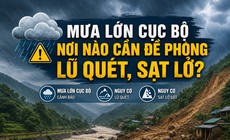 Mưa lớn cục bộ - Nơi nào cần đề phòng lũ quét, sạt lở?