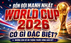 4 đội mạnh nhất World Cup 2026 có gì đặc biệt?