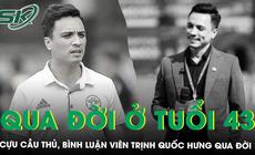 Cựu cầu thủ, BLV Trịnh Quốc Hưng qua đời ở tuổi 43: Đồng đội, đồng nghiệp nghẹn ngào gửi lời tiễn biệt