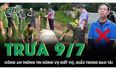 Trưa 9/7: Giám đốc Công an thông tin nóng về vụ chồng sát hại vợ, bỏ vào bao tải phi tang ở TPHCM