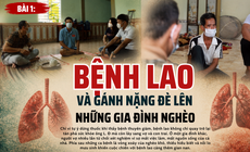 Theo dấu cuộc chiến chống lao ở xứ Nghệ (kỳ 1): Bệnh lao và gánh nặng đè lên những gia đình nghèo