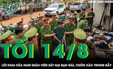 Tối 14/8: Lời khai của nam giáo viên sát hại bạn gái, chôn xác trong rẫy cà phê ở Đắk Lắk