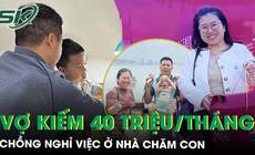 Vợ kiếm 40 triệu đồng/tháng, chồng ở nhà chăm con, nấu cơm