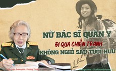 Nữ bác sĩ quân y đi qua chiến tranh, không nghỉ sau tuổi hưu