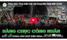 Hàng chục công nhân mắc kẹt trong hầm thuỷ điện có thể vẫn còn sống sau thảm kịch lũ quét ở Nepal