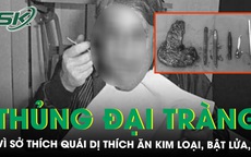 Người đ&#224;n &#244;ng thủng đại tr&#224;ng v&#236; sở th&#237;ch qu&#225;i dị th&#237;ch ăn kim loại, bật lửa,.. 