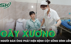 Tai nạn gãy xương, người đàn ông sốc khi phát hiện thêm bệnh khiến cột sống dính liền