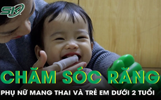 Chăm s&#243;c răng miệng cho phụ nữ mang thai v&#224; trẻ em dưới 2 tuổi