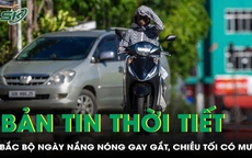 Bản tin thời tiết: Bắc Bộ ngày nắng nóng gay gắt, chiều tối có mưa rào và dông