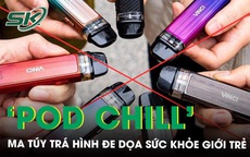 ‘Pod Chill’ - ma t&#250;y tr&#225; h&#236;nh trong thuốc l&#225; điện tử đe dọa sức khỏe giới trẻ