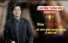 [PODCAST CHUYỆN THẦM KÍN] Size ‘cậu nhỏ’ và cảm giác sung sướng ở phụ nữ 