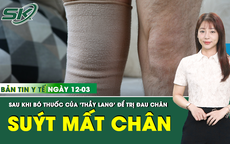 Bản Tin Y Tế 12/3: Suýt mất chân sau khi đến 'thầy lang' bó thuốc
