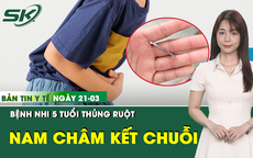 Bản tin Y tế 21/3: Phẫu thuật thành công bệnh nhi 5 tuổi thủng ruột do nam châm