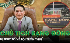 Hé lộ kịch bản trốn thuế tinh vi vì ‘cần tiền mặt chi tiêu’ của Chủ tịch Tập đoàn Rạng Đông