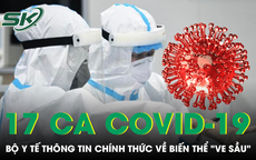 Ghi nhận 17 ca COVID-19 tại Hà Nội, Bộ Y tế thông tin chính thức về biến thể 've sầu'