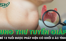 Bé 13 tuổi ung thư tuyến giáp, bác sĩ cảnh báo dấu hiệu dễ bỏ qua
