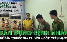 Triệt phá đường dây chuyên dàn dựng bệnh nhân để bán thuốc giả “gia truyền 4 đời” trên mạng