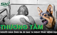 Người đàn ông 72 tuổi ra đi thương tâm sau 14 ngày phát bệnh dại
