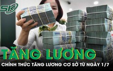 Chính thức: Tăng lương cơ sở từ 1/7, đối tượng nào được áp dụng?