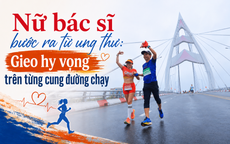 Nữ bác sĩ bước ra từ ung thư: Gieo hy vọng trên từng cung đường chạy