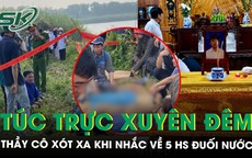 Không khí đau thương bao trùm gia đình 5 nam sinh gặp nạn khi tắm sông ở Phú Thọ, thầy cô túc trực xuyên đêm