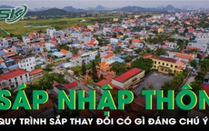 Quy trình sáp nhập thôn, tổ dân phố sắp thay đổi có gì đáng chú ý?
