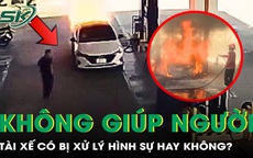 Tài xế trong vụ cháy ô tô ở cây xăng có bị xử lý tội không cứu giúp người khác?