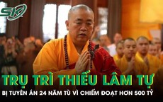 Cựu trụ trì Thiếu Lâm tự bị tuyên án 24 năm tù vì chiếm đoạt hơn 500 tỷ đồng