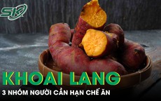 Khoai lang rất tốt nhưng 3 nhóm người sau đây cần đặc biệt thận trọng khi ăn