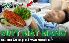 Người đàn ông 48 tuổi suýt mất mạng sau khi ăn loại cá ‘vạn người mê’
