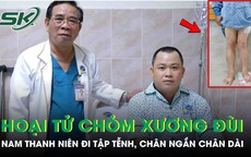 Hoại tử chỏm xương đùi khiến nam thanh niên 34 tuổi đi tập tễnh, chân ngắn chân dài