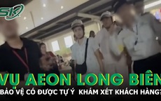 Vụ khách hàng bị tố trộm đồ ở Aeon Long Biên: Bảo vệ có được tự ý khám xét khách không?