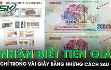 Xuất hiện tiền giả polymer 100.000 và 200.000 đồng loại mới, lưu ý 5 cách nhận biết nhanh