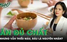 Ăn uống đủ chất nhưng vẫn thiếu máu, đâu là nguyên nhân?