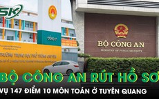 Vụ 147 điểm 10 Toán ở Tuyên Quang: Rút vụ án về Cơ quan ANĐT Bộ Công an, thêm giáo viên đầu thú