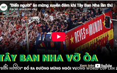 'Biển người' ăn mừng xuyên đêm khi Tây Ban Nha lần thứ hai bước lên đỉnh World Cup