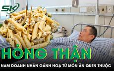 Nam doanh nhân 40 tuổi hỏng thận vì món ăn quen thuộc trong mâm cơm mỗi gia đình