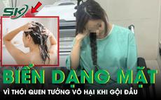 Cô gái 22 tuổi biến dạng mặt vì sai lầm khi gội đầu vào mùa hè