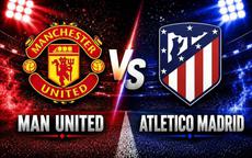 Lịch thi đấu bóng đá hôm nay ngày 1/8 - 2/8: MU đại chiến Atletico Madrid