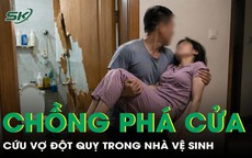 Chồng phá cửa nhà vệ sinh cứu vợ đột quỵ