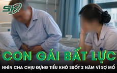 Con gái bất lực nhìn cha chịu đựng tiểu khó suốt 2 năm vì sợ mổ