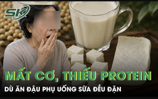 Ăn đậu phụ, uống sữa mỗi ngày vẫn thiếu protein và mất cơ, người phụ nữ bất ngờ khi biết lý do