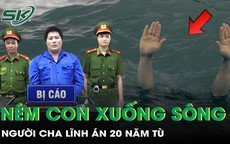 Nhẫn tâm ném 2 con xuống sông vì mâu thuẫn với vợ, cha lĩnh 20 năm tù