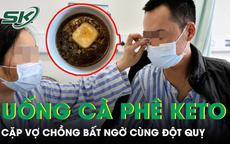 Giảm hơn 8kg nhờ cà phê Keto cặp vợ chồng bất ngờ cùng đột quỵ 