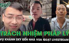 Khánh Sky đến nhà Vua Quạt livestream chửi bới: Luật sư chỉ ra hàng loạt dấu hiệu vi phạm pháp luật