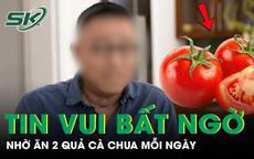 Ăn 2 quả cà chua mỗi ngày suốt 1 năm, người đàn ông 48 tuổi nhận tin vui bất ngờ