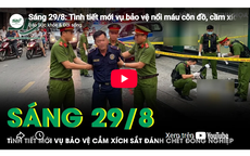 Sáng 29/8: Tình tiết mới vụ bảo vệ cầm xích sắt đánh đồng nghiệp tử vong